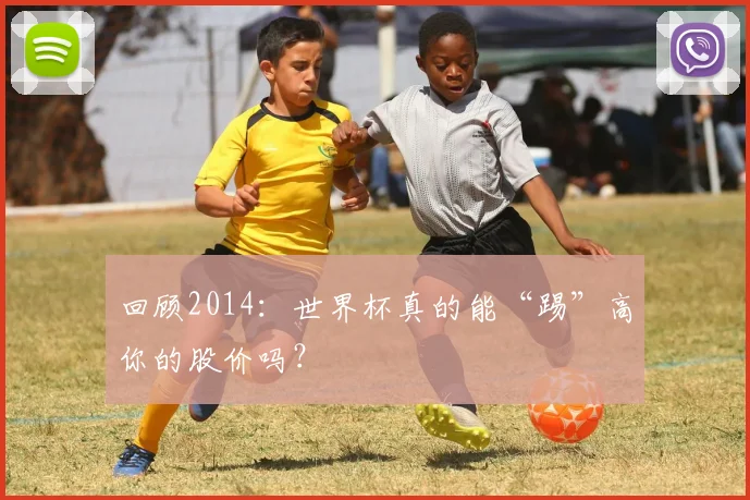 回顾2014：世界杯真的能“踢”高你的股价吗？