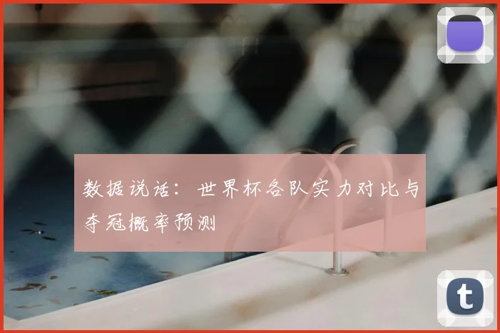 数据说话：世界杯各队实力对比与夺冠概率预测