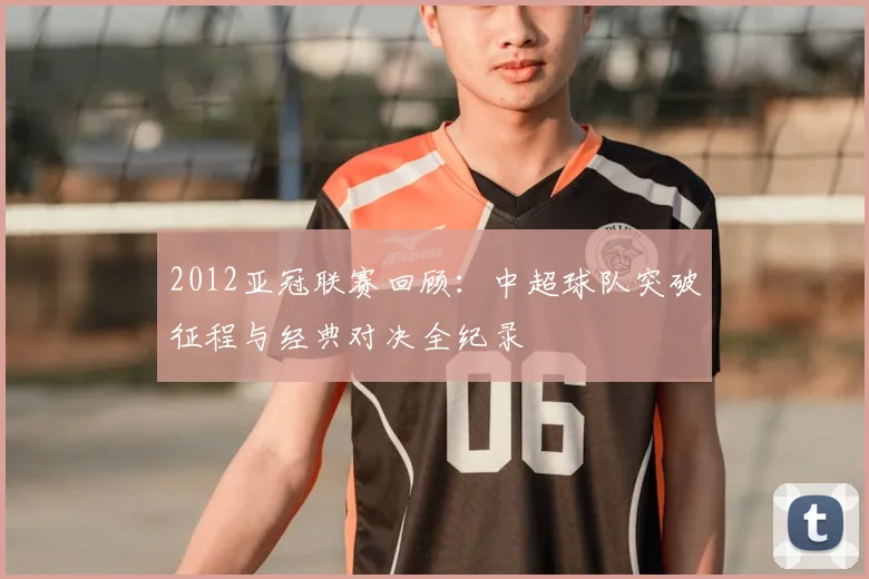 2012亚冠联赛回顾：中超球队突破征程与经典对决全纪录